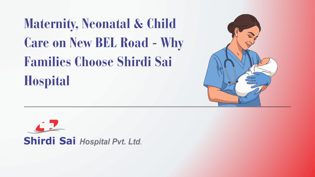 Current image: Maternity, Neonatal & Child Care on New BEL Road - Why Families Choose Shirdi Sai Hospital